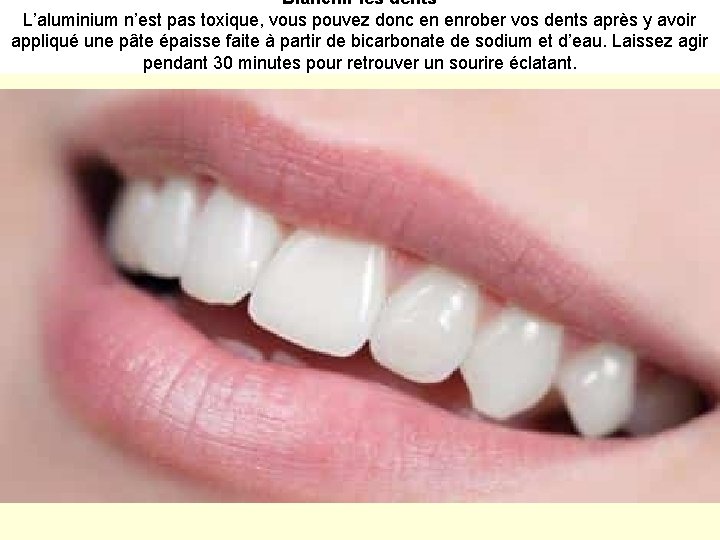 Blanchir les dents L’aluminium n’est pas toxique, vous pouvez donc en enrober vos dents