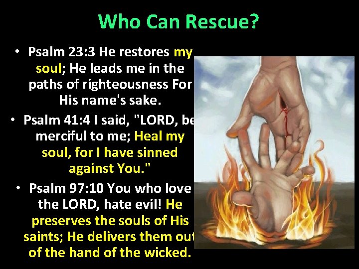 Who Can Rescue? • Psalm 23: 3 He restores my soul; He leads me