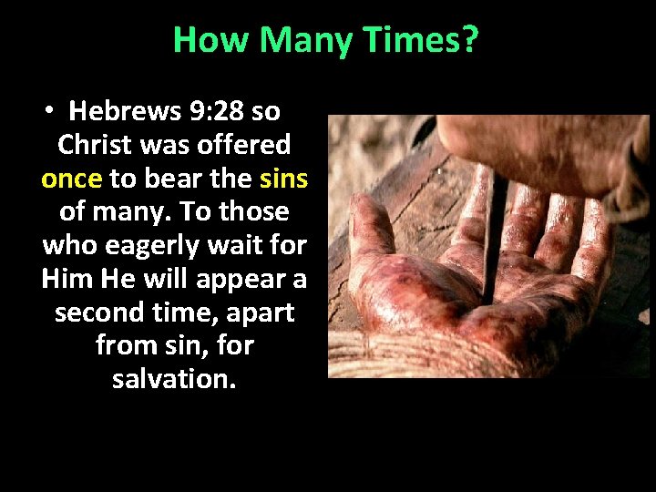 How Many Times? • Hebrews 9: 28 so Christ was offered once to bear