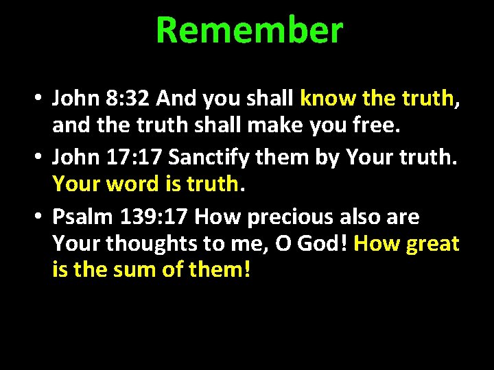 Remember • John 8: 32 And you shall know the truth, and the truth