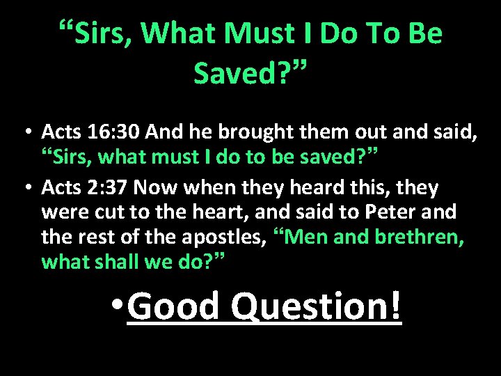 “Sirs, What Must I Do To Be Saved? ” • Acts 16: 30 And