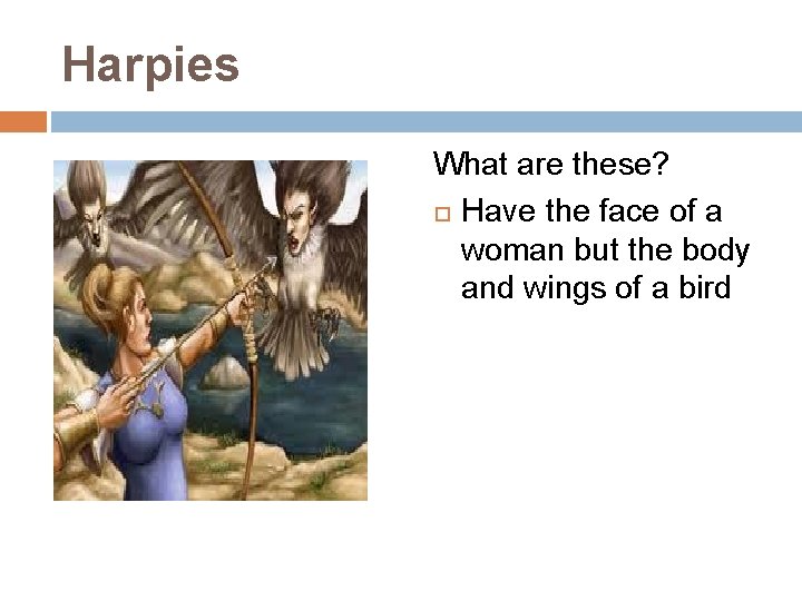 Harpies What are these? Have the face of a woman but the body and