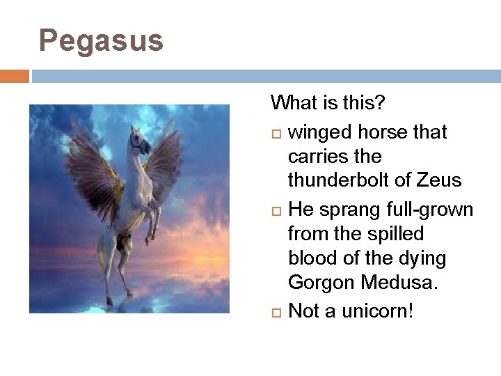Pegasus What is this? winged horse that carries the thunderbolt of Zeus He sprang