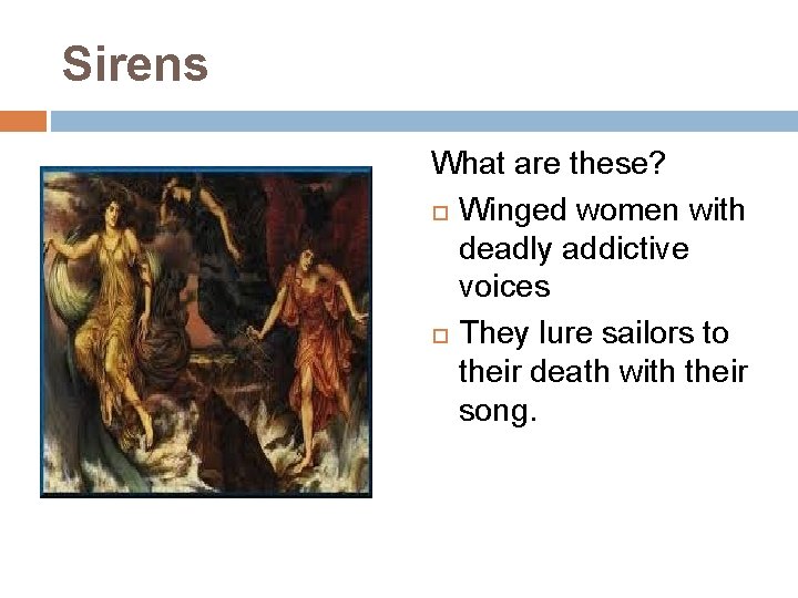 Sirens What are these? Winged women with deadly addictive voices They lure sailors to