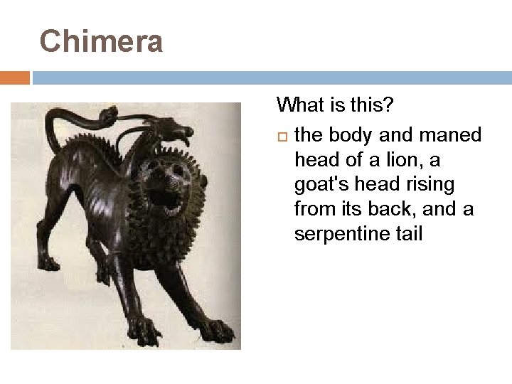 Chimera What is this? the body and maned head of a lion, a goat's