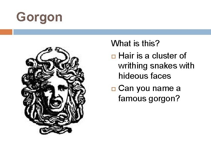 Gorgon What is this? Hair is a cluster of writhing snakes with hideous faces