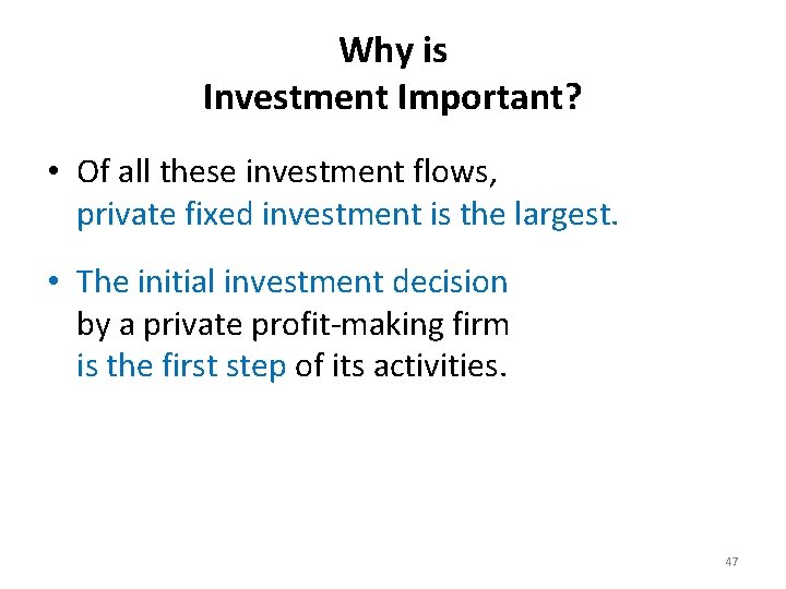 Why is Investment Important? • Of all these investment flows, private fixed investment is