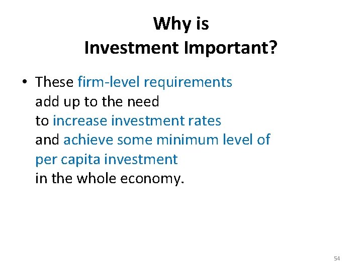 Why is Investment Important? • These firm-level requirements add up to the need to