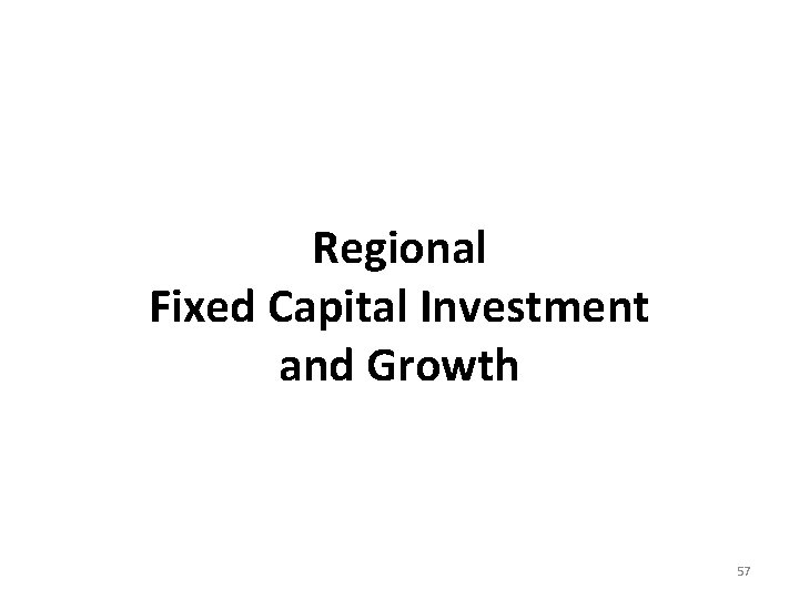 Regional Fixed Capital Investment and Growth 57 