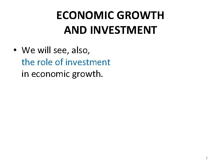 ECONOMIC GROWTH AND INVESTMENT • We will see, also, the role of investment in