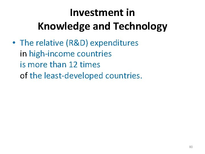 Investment in Knowledge and Technology • The relative (R&D) expenditures in high-income countries is