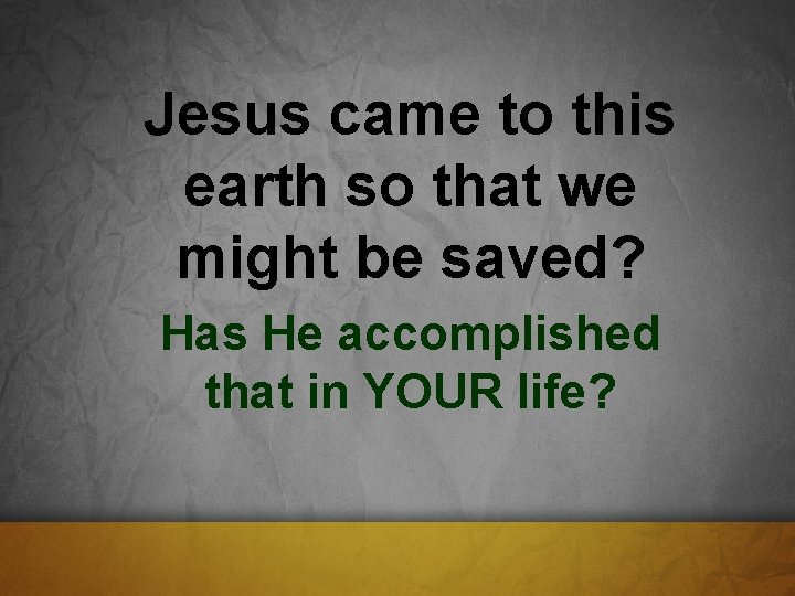 Jesus came to this earth so that we might be saved? Has He accomplished