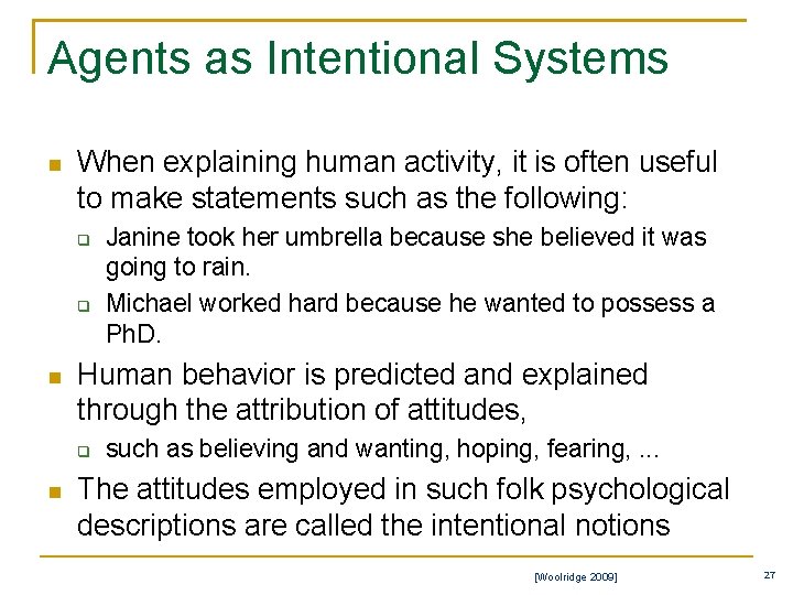 Agents as Intentional Systems n When explaining human activity, it is often useful to