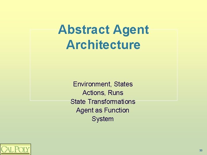 Abstract Agent Architecture Environment, States Actions, Runs State Transformations Agent as Function System 33