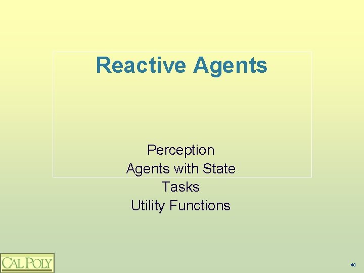 Reactive Agents Perception Agents with State Tasks Utility Functions 40 