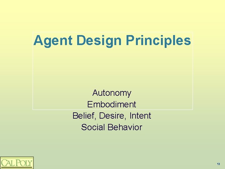 Agent Design Principles Autonomy Embodiment Belief, Desire, Intent Social Behavior 13 