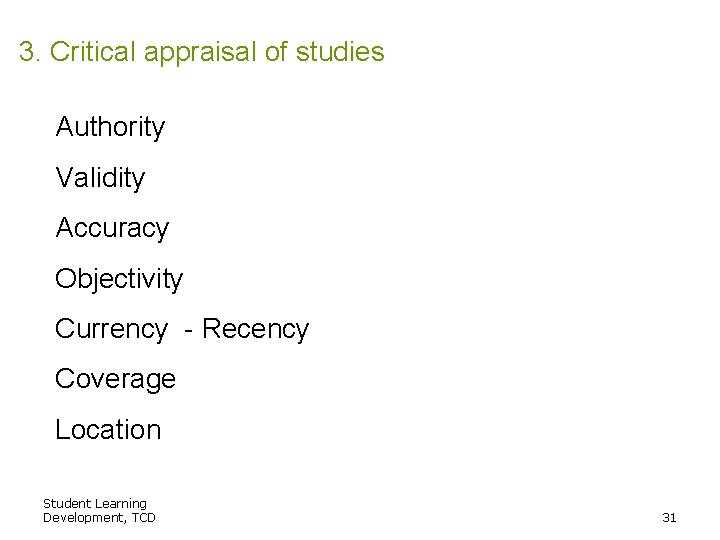 3. Critical appraisal of studies Authority Validity Accuracy Objectivity Currency - Recency Coverage Location
