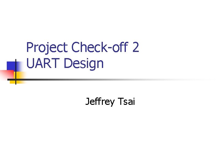Project Check-off 2 UART Design Jeffrey Tsai 