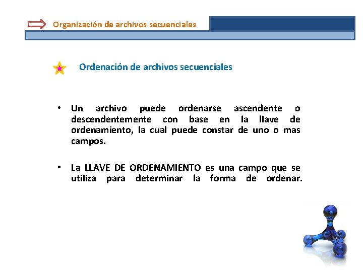 Organización de archivos secuenciales Ordenación de archivos secuenciales • Un archivo puede ordenarse ascendente