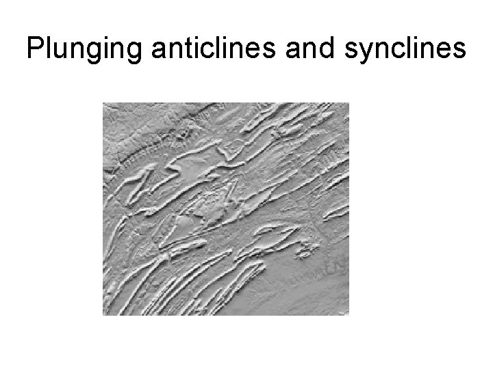 Plunging anticlines and synclines 