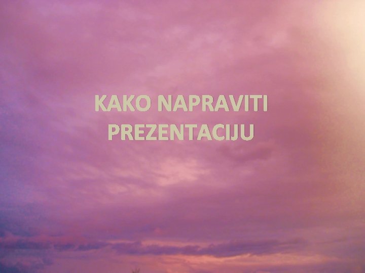 KAKO NAPRAVITI PREZENTACIJU 