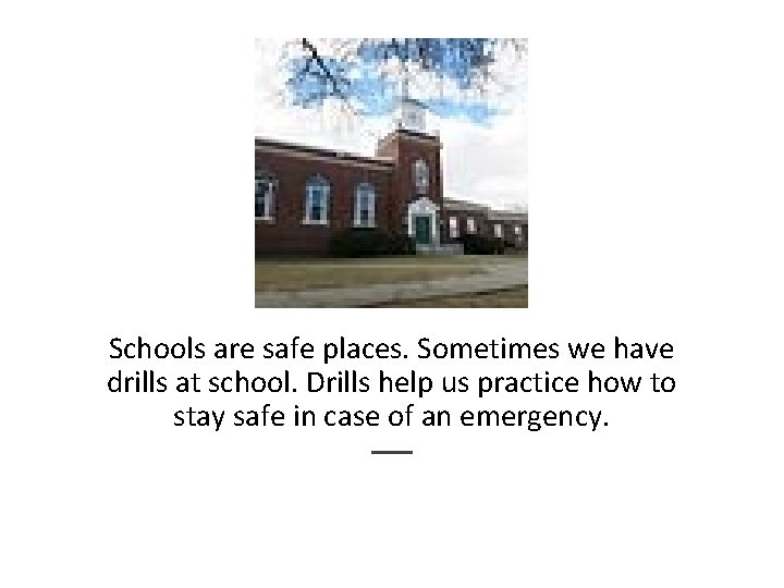Schools are safe places. Sometimes we have drills at school. Drills help us practice