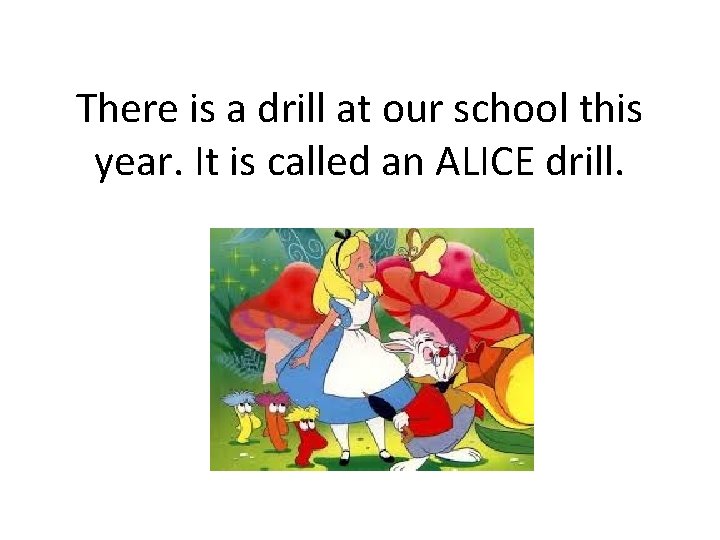 There is a drill at our school this year. It is called an ALICE