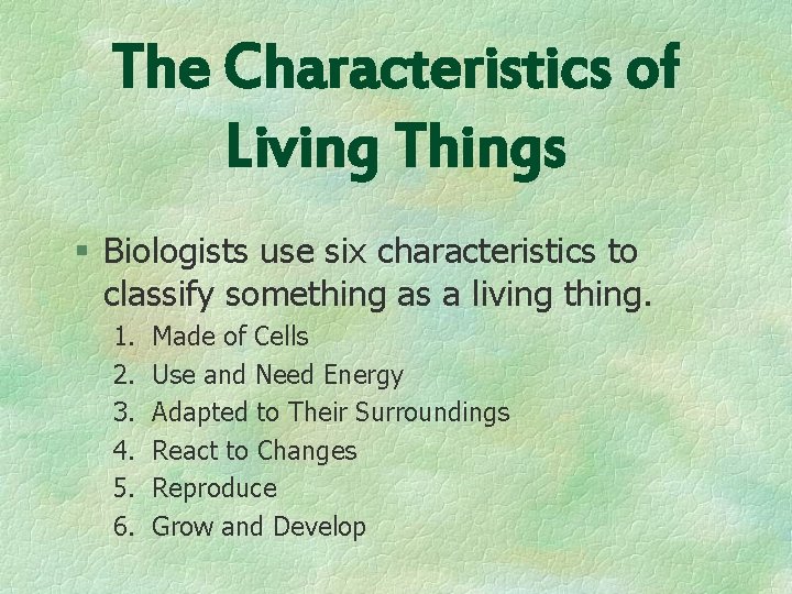 The Characteristics of Living Things § Biologists use six characteristics to classify something as