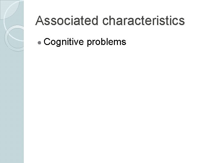 Associated characteristics ● Cognitive problems 