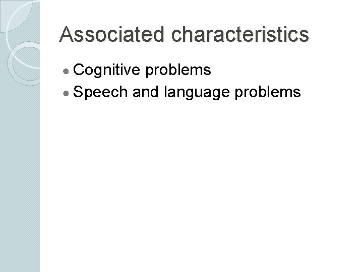 Associated characteristics ● Cognitive problems ● Speech and language problems 