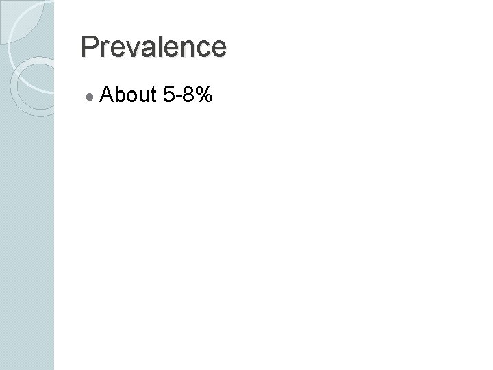 Prevalence ● About 5 -8% 