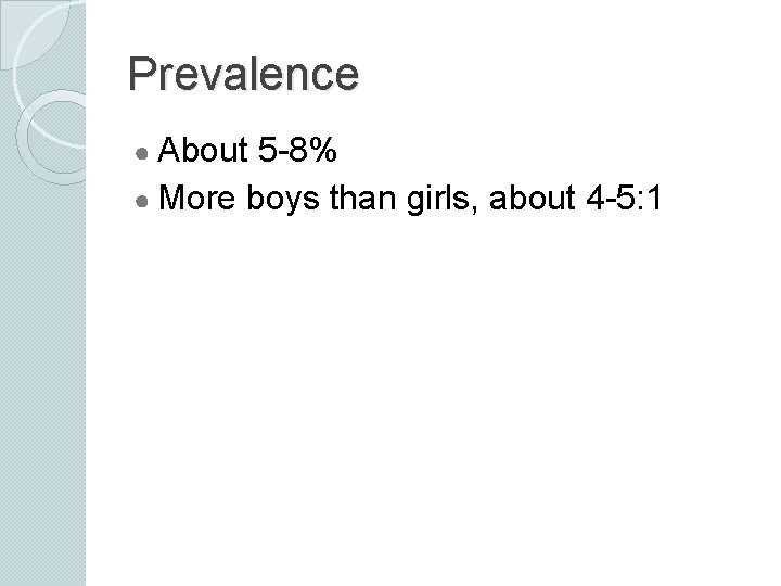 Prevalence ● About 5 -8% ● More boys than girls, about 4 -5: 1