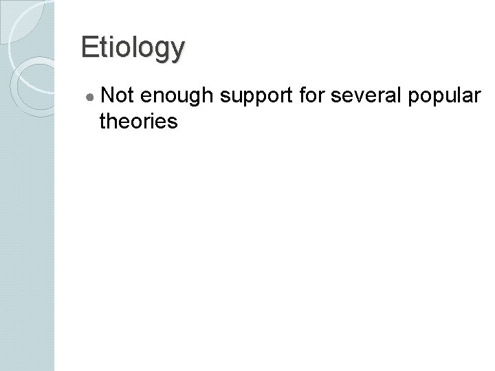 Etiology ● Not enough support for several popular theories 