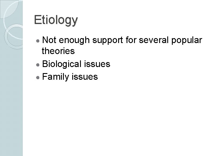 Etiology ● Not enough support for several popular theories ● Biological issues ● Family