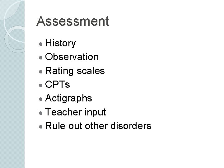 Assessment ● History ● Observation ● Rating scales ● CPTs ● Actigraphs ● Teacher