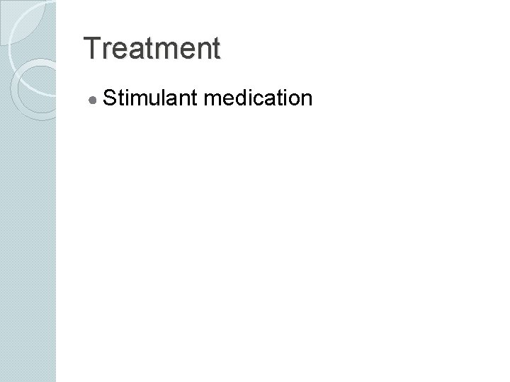 Treatment ● Stimulant medication 