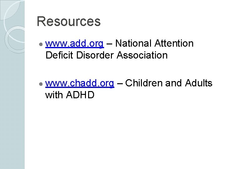 Resources ● www. add. org – National Attention Deficit Disorder Association ● www. chadd.