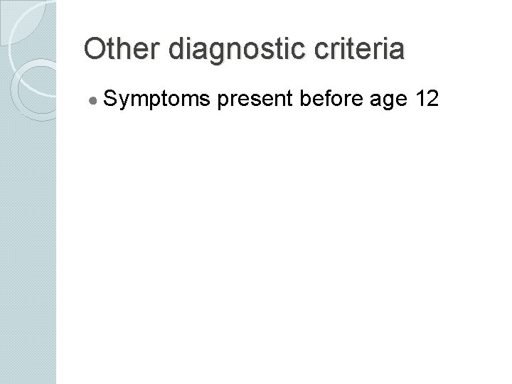 Other diagnostic criteria ● Symptoms present before age 12 