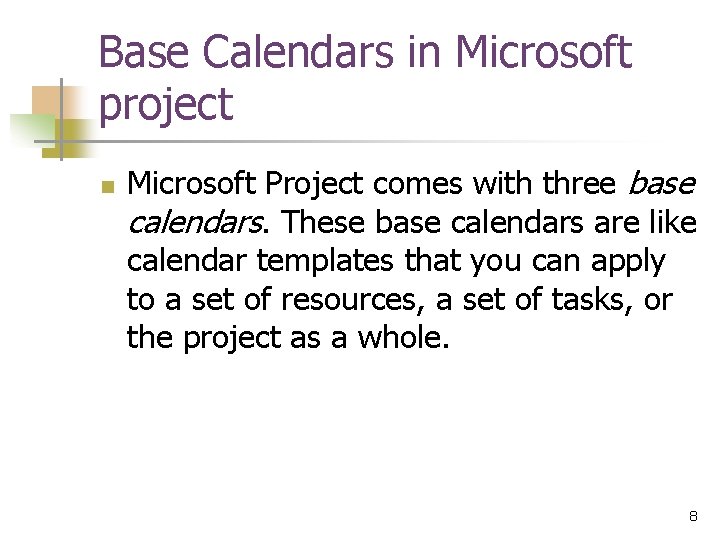 Base Calendars in Microsoft project n Microsoft Project comes with three base calendars. These