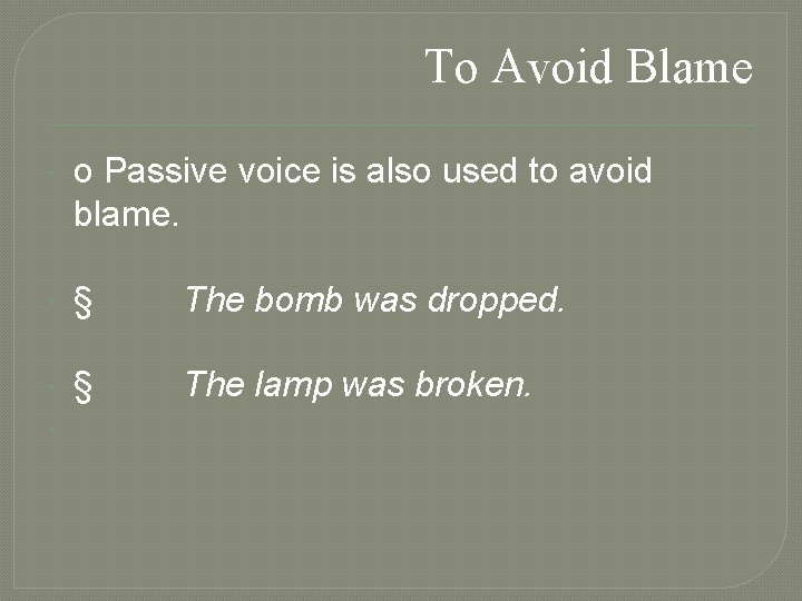 To Avoid Blame o Passive voice is also used to avoid blame. § The