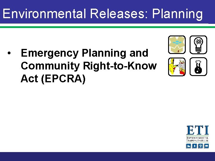 Environmental Releases: Planning • Emergency Planning and Community Right-to-Know Act (EPCRA) 