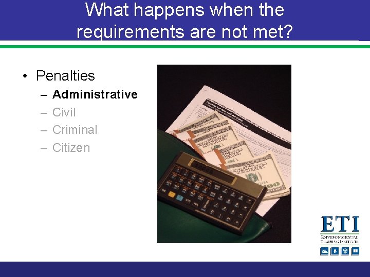 What happens when the requirements are not met? • Penalties – – Administrative Civil