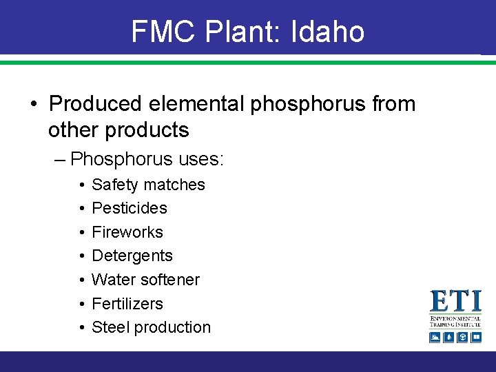 FMC Plant: Idaho • Produced elemental phosphorus from other products – Phosphorus uses: •