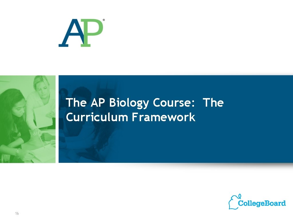 The AP Biology Course: The Curriculum Framework 16 