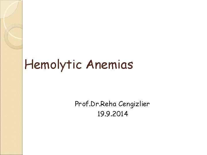 Hemolytic Anemias Prof. Dr. Reha Cengizlier 19. 9. 2014 