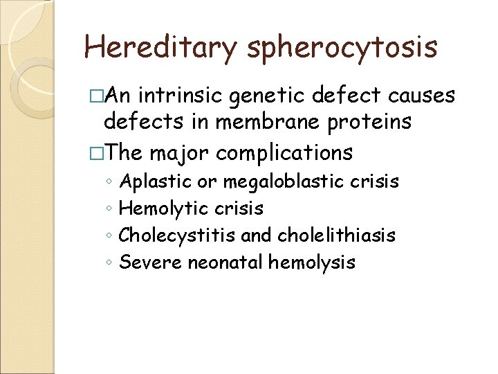 Hereditary spherocytosis �An intrinsic genetic defect causes defects in membrane proteins �The major complications