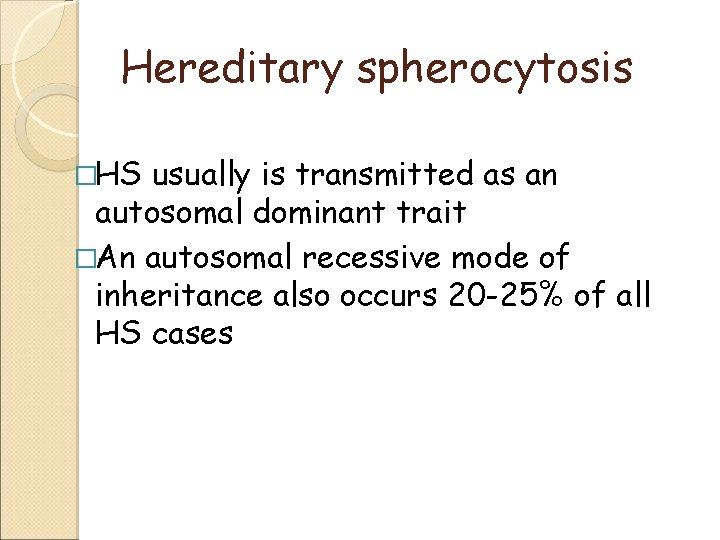 Hereditary spherocytosis �HS usually is transmitted as an autosomal dominant trait �An autosomal recessive