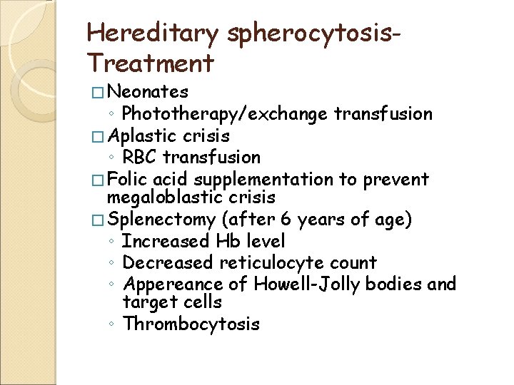 Hereditary spherocytosis. Treatment � Neonates ◦ Phototherapy/exchange transfusion � Aplastic crisis ◦ RBC transfusion