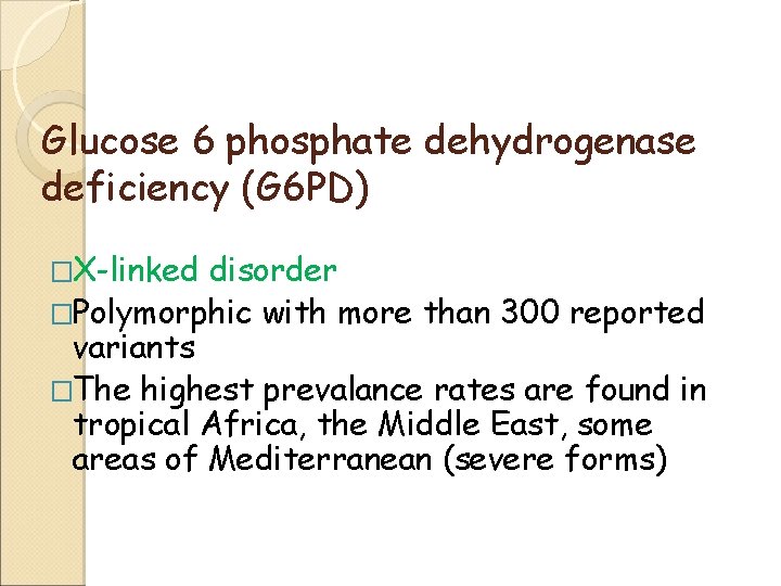 Glucose 6 phosphate dehydrogenase deficiency (G 6 PD) �X-linked disorder �Polymorphic with more than