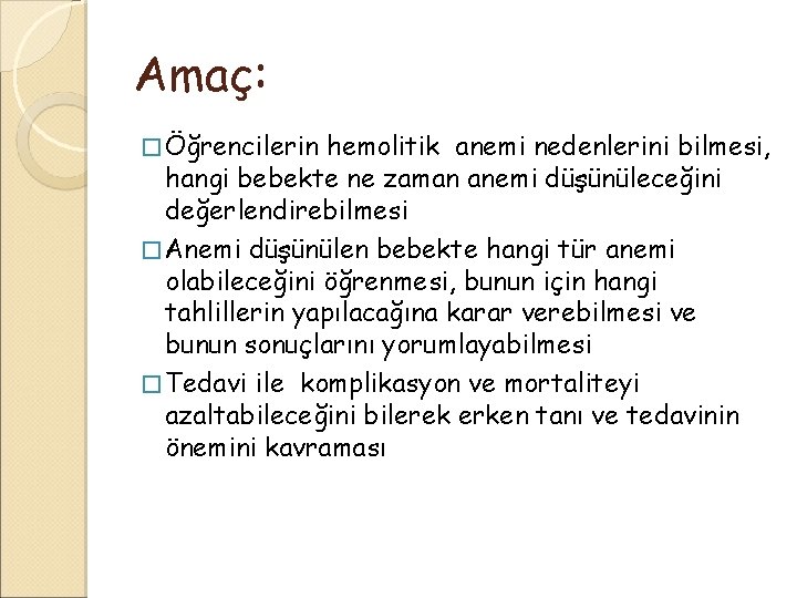 Amaç: � Öğrencilerin hemolitik anemi nedenlerini bilmesi, hangi bebekte ne zaman anemi düşünüleceğini değerlendirebilmesi